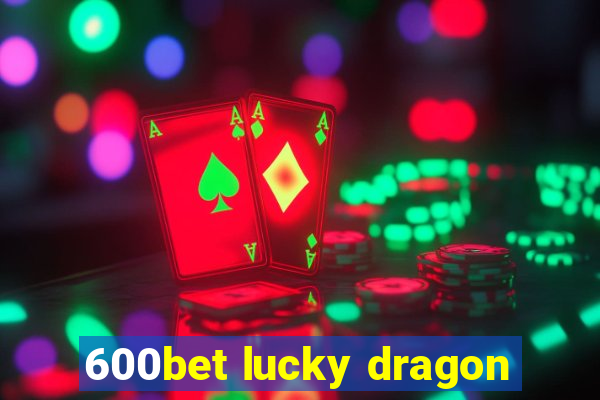 600bet lucky dragon